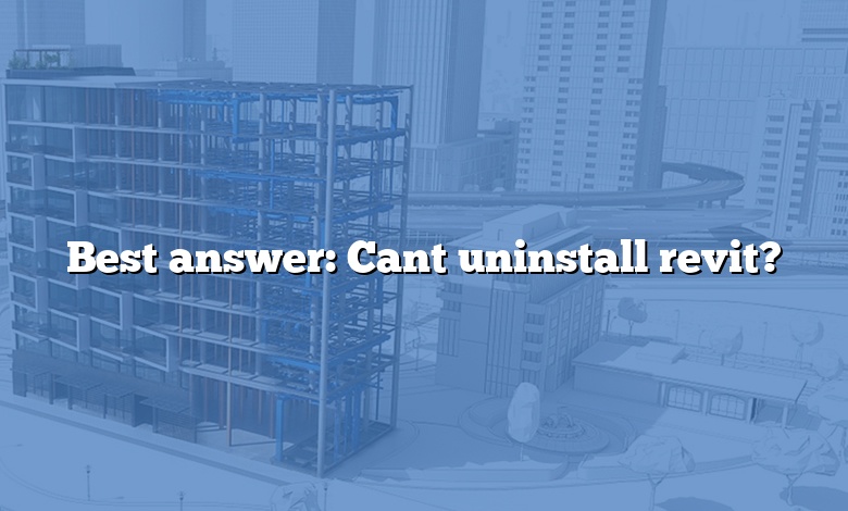 Best answer: Cant uninstall revit?