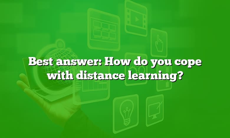 Best answer: How do you cope with distance learning?