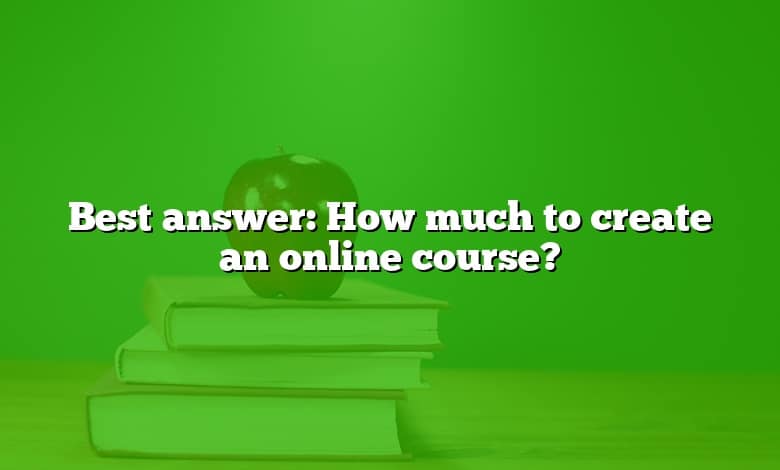 Best answer: How much to create an online course?