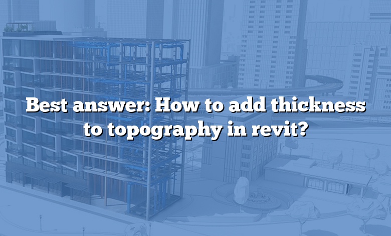Best answer: How to add thickness to topography in revit?