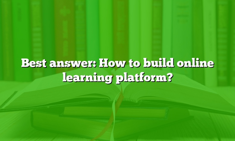 Best answer: How to build online learning platform?