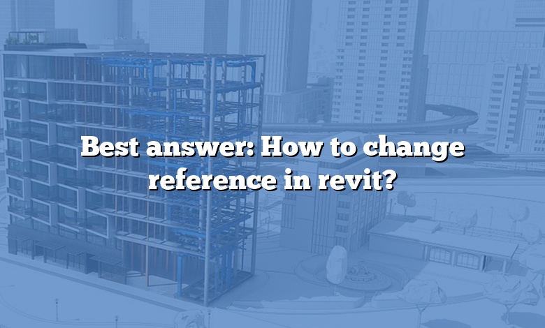 Best answer: How to change reference in revit?