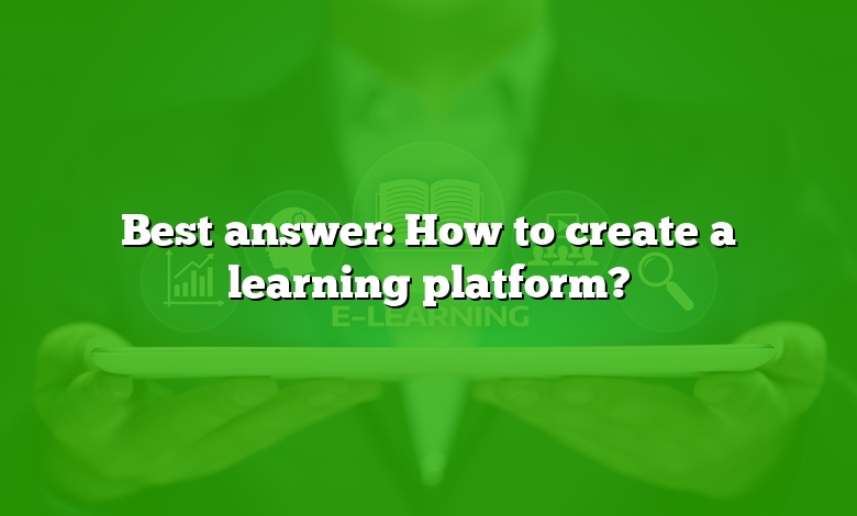 Best answer: How to create a learning platform?