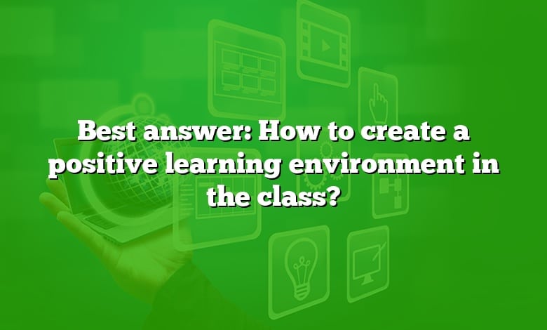 Best answer: How to create a positive learning environment in the class?