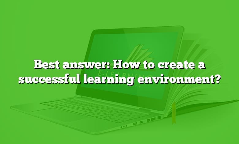 Best answer: How to create a successful learning environment?