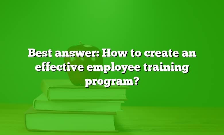 Best answer: How to create an effective employee training program?