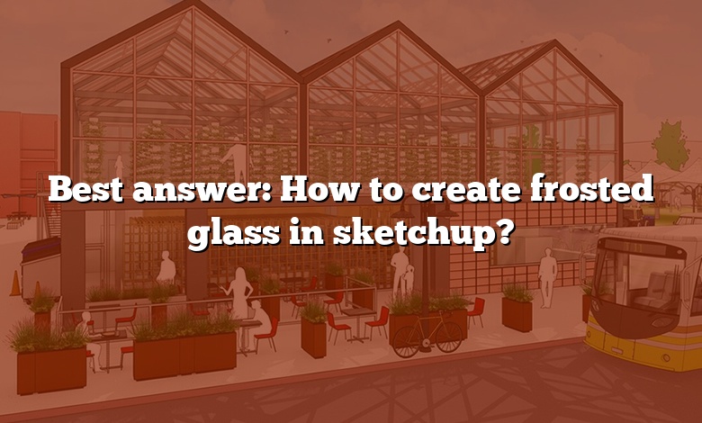 Best answer: How to create frosted glass in sketchup?