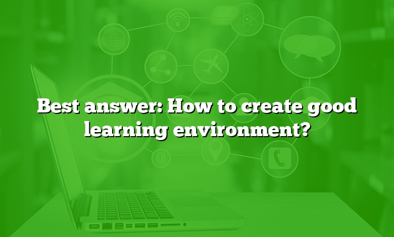 Best answer: How to create good learning environment?