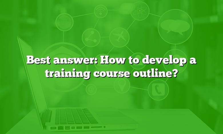 Best answer: How to develop a training course outline?