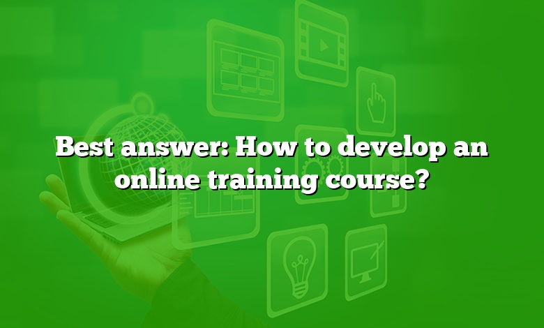 Best answer: How to develop an online training course?
