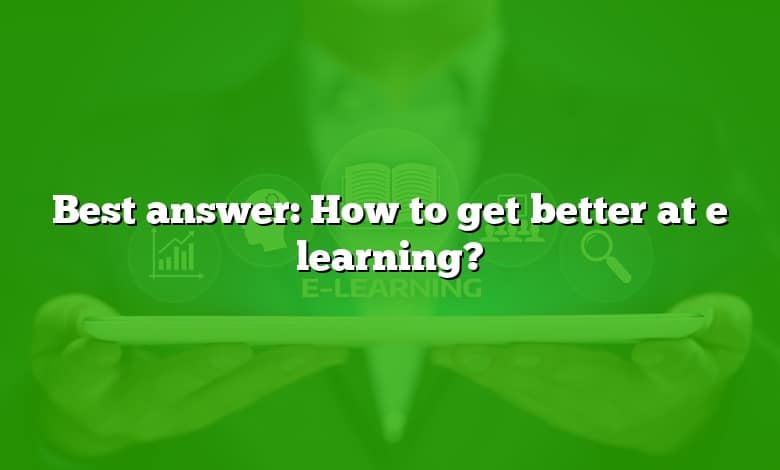Best answer: How to get better at e learning?