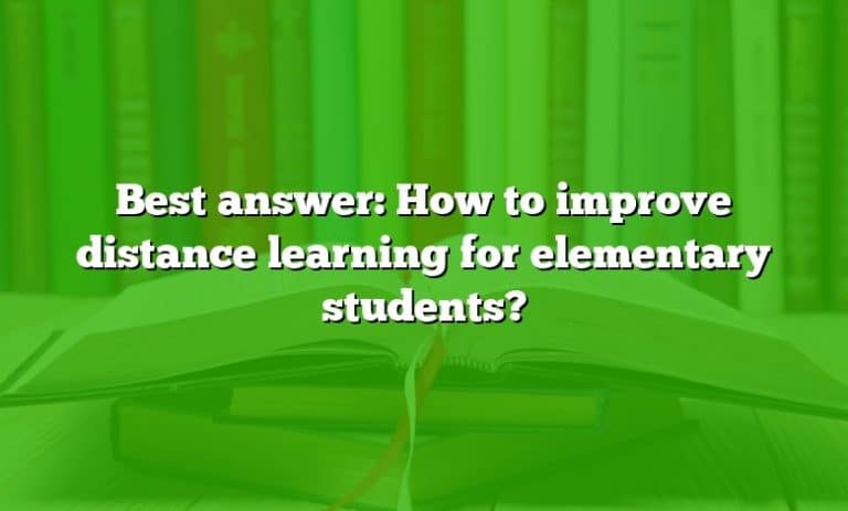 Best answer: How to improve distance learning for elementary students?