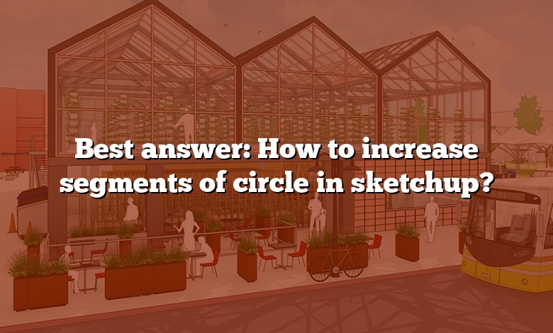 Best answer: How to increase segments of circle in sketchup?