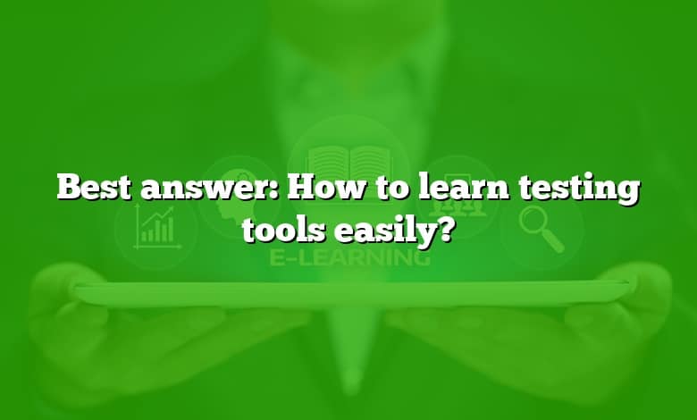 Best answer: How to learn testing tools easily?