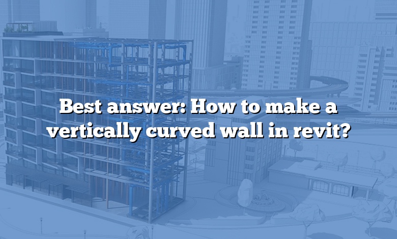 Best answer: How to make a vertically curved wall in revit?