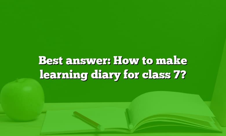Best answer: How to make learning diary for class 7?