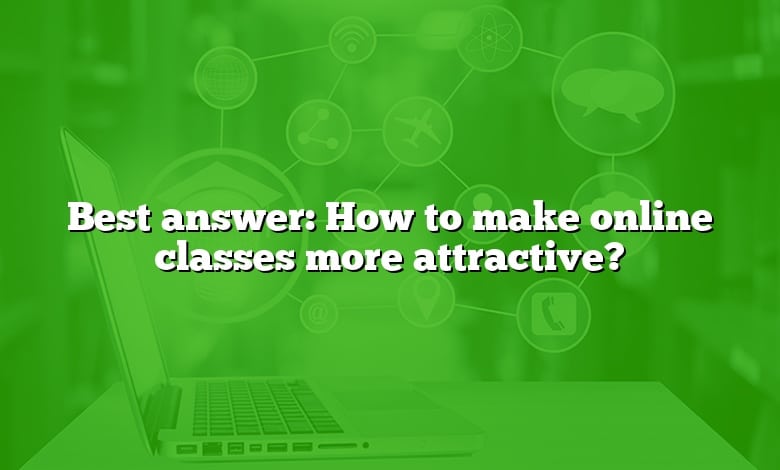 Best answer: How to make online classes more attractive?