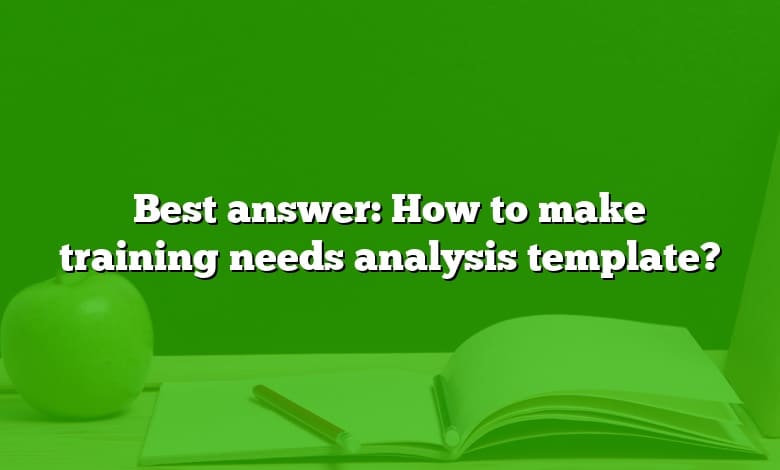 Best answer: How to make training needs analysis template?