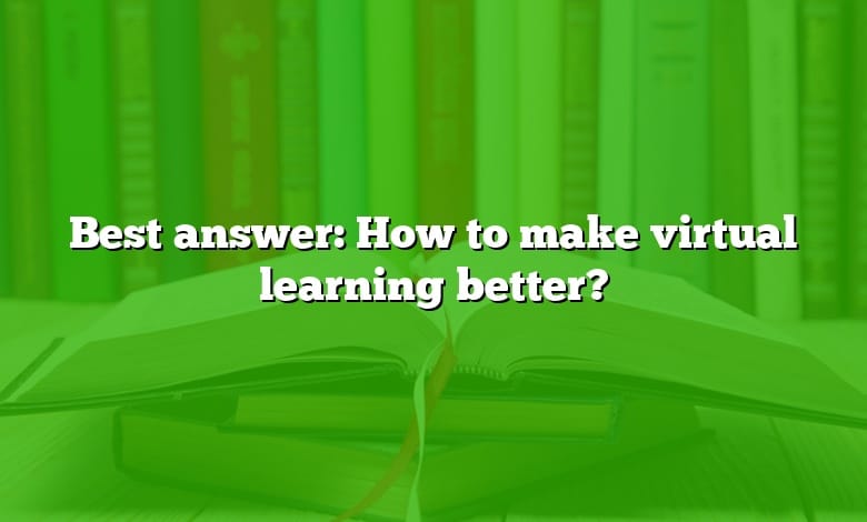 Best answer: How to make virtual learning better?