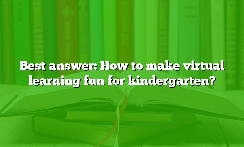 Best answer: How to make virtual learning fun for kindergarten?