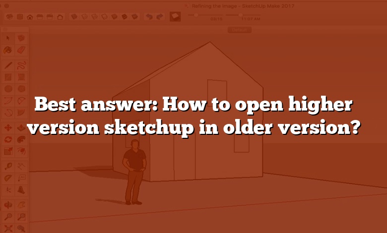 Best answer: How to open higher version sketchup in older version?