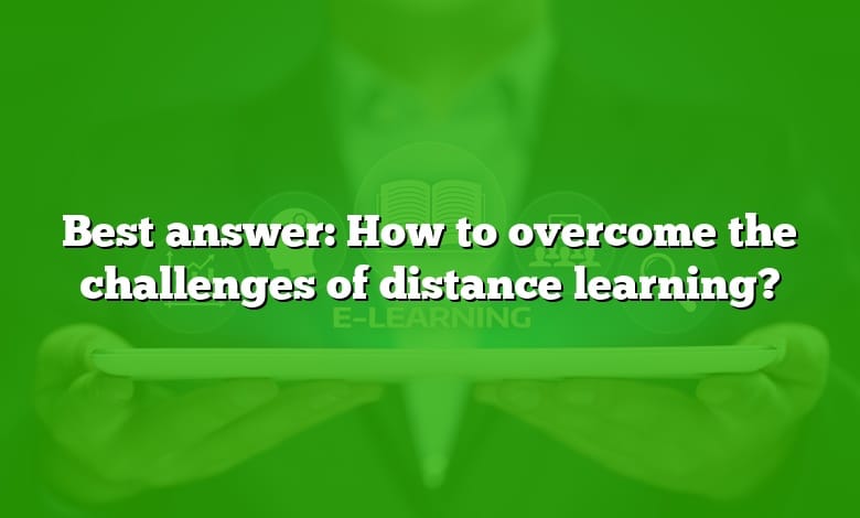Best answer: How to overcome the challenges of distance learning?