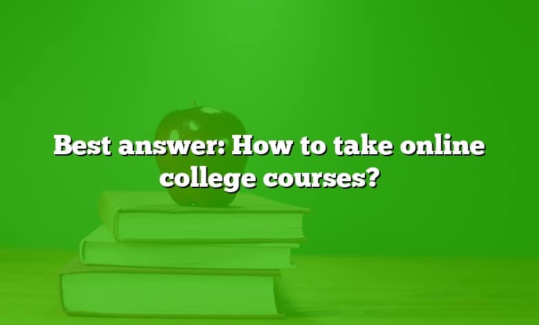 Best answer: How to take online college courses?