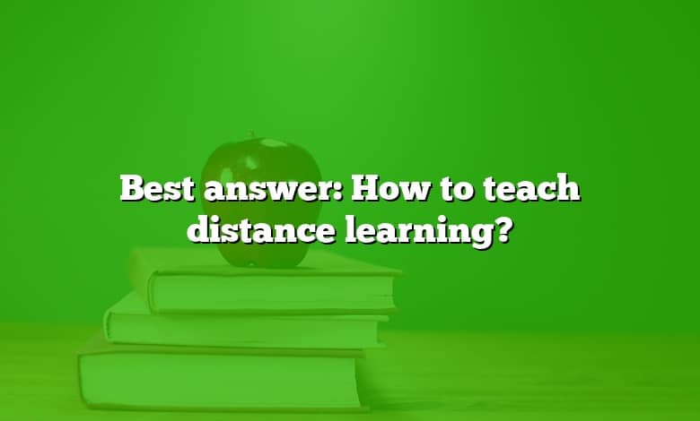 Best answer: How to teach distance learning?