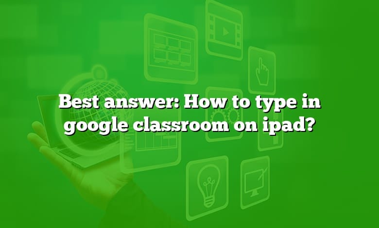 Best answer: How to type in google classroom on ipad?