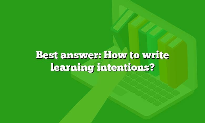 Best answer: How to write learning intentions?