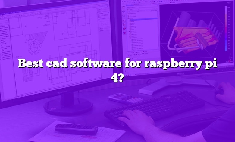 Best cad software for raspberry pi 4?
