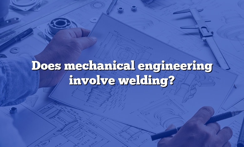 Does mechanical engineering involve welding?