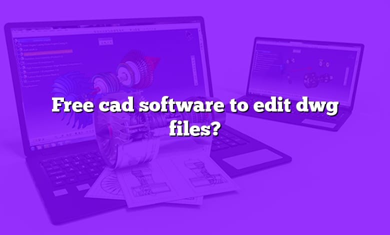 Free cad software to edit dwg files?