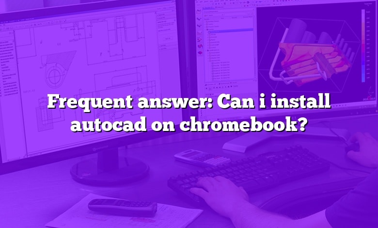 Frequent answer: Can i install autocad on chromebook?