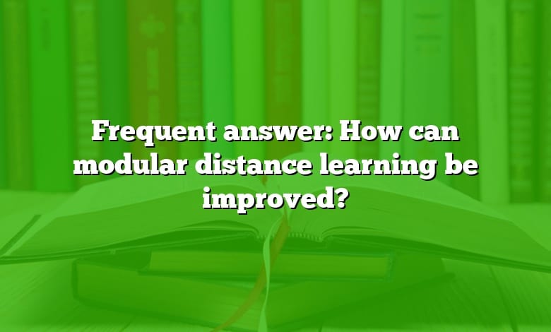 Frequent answer: How can modular distance learning be improved?