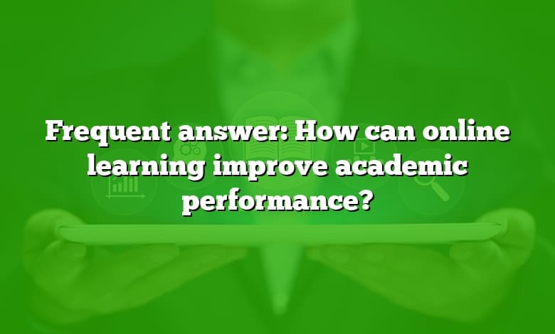 Frequent answer: How can online learning improve academic performance?