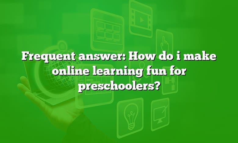 Frequent answer: How do i make online learning fun for preschoolers?