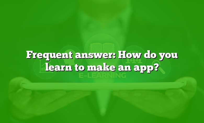 Frequent answer: How do you learn to make an app?