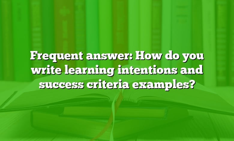 Frequent answer: How do you write learning intentions and success criteria examples?