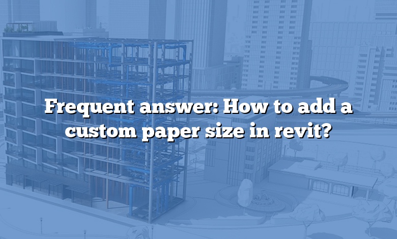Frequent answer: How to add a custom paper size in revit?
