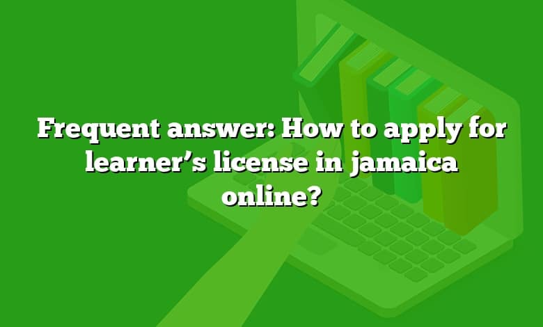 Frequent answer: How to apply for learner’s license in jamaica online?