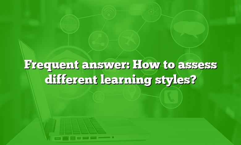 Frequent answer: How to assess different learning styles?