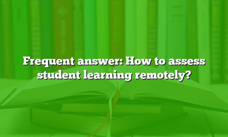 Frequent answer: How to assess student learning remotely?