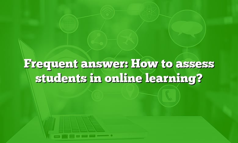 Frequent answer: How to assess students in online learning?