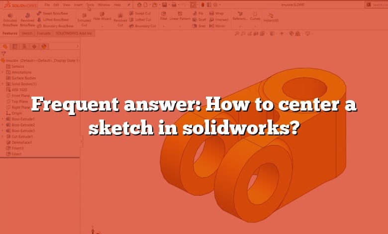 Frequent answer: How to center a sketch in solidworks?