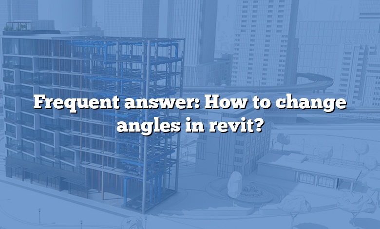 Frequent answer: How to change angles in revit?