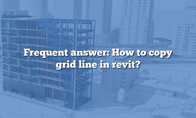 Frequent answer: How to copy grid line in revit?