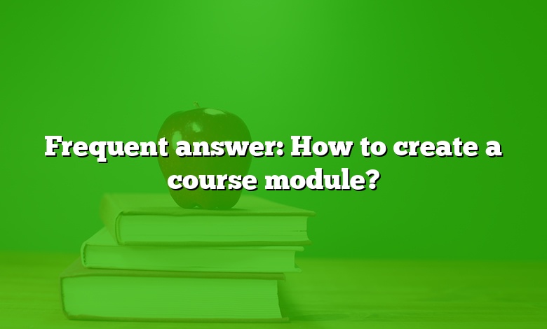 Frequent answer: How to create a course module?