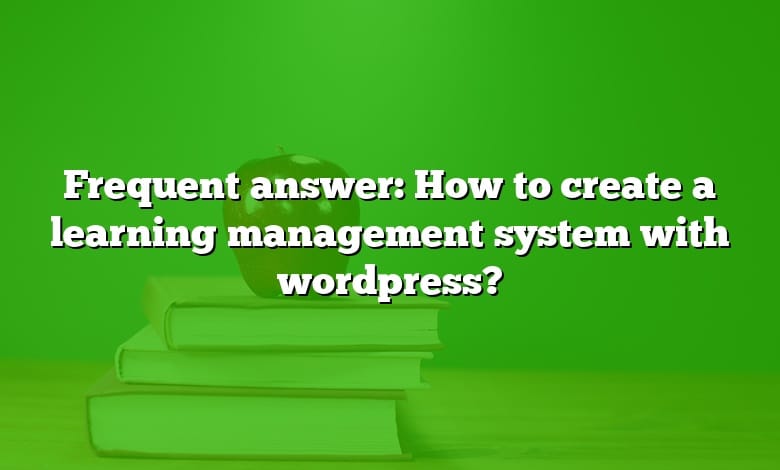Frequent answer: How to create a learning management system with wordpress?