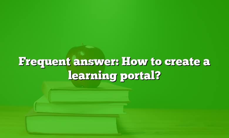 Frequent answer: How to create a learning portal?